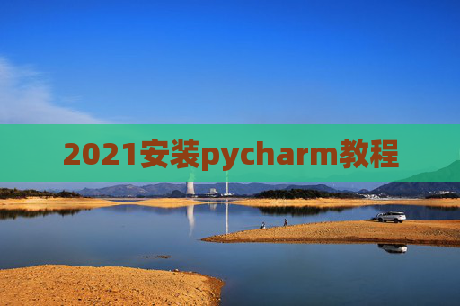 2021安装pycharm教程